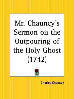 Mr. Chauncy's Sermon on the Outpouring of the Holy Ghost (1742)(English, Paperback, Chauncy, Charles)