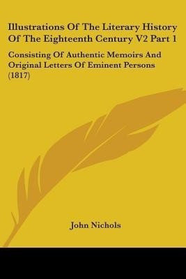 Illustrations of the Literary History of the Eighteenth Century V2 Part 1(English, Paperback, Nichols John)