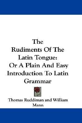 The Rudiments Of The Latin Tongue(English, Paperback, Ruddiman Thomas)