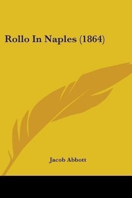 Rollo In Naples (1864)(English, Paperback, Abbott Jacob)