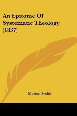 An Epitome Of Systematic Theology (1837)(English, Paperback, Smith Marcus QC)