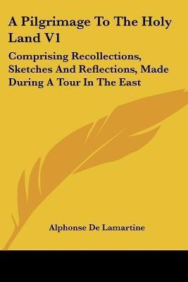 A Pilgrimage To The Holy Land V1(English, Paperback, De Lamartine Alphonse)