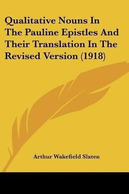 Qualitative Nouns In The Pauline Epistles And Their Translation In The Revised Version (1918)(English, Paperback, Slaten Arthur Wakefield)