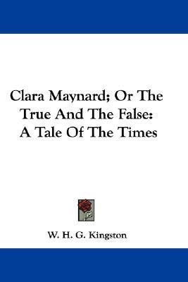Clara Maynard; Or The True And The False(English, Paperback, Kingston W H G)