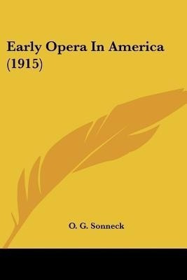 Early Opera In America (1915)(English, Paperback, Sonneck O G)