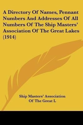 A Directory Of Names, Pennant Numbers And Addresses Of All Numbers Of The Ship Masters' Association Of The Great Lakes (1914)(English, Paperback, Ship Masters' Association of the Great L)