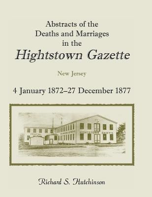 Abstracts of the Deaths and Marriages in the Hightstown Gazette, Vol. 2, 1872-1877(English, Paperback, Hutchinson Richard S)