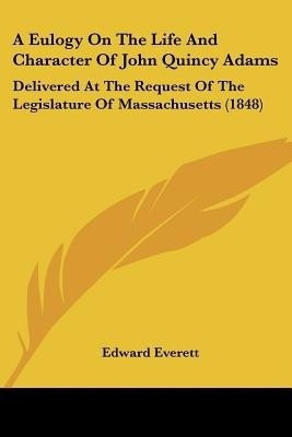A Eulogy On The Life And Character Of John Quincy Adams(English, Paperback, Everett Edward)