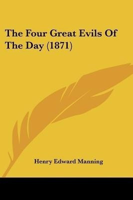 The Four Great Evils Of The Day (1871)(English, Paperback, Manning Henry Edward Cardinal)