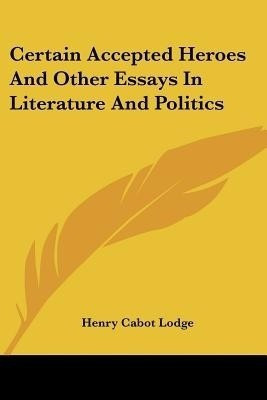 Certain Accepted Heroes And Other Essays In Literature And Politics(English, Paperback, Lodge Henry Cabot)
