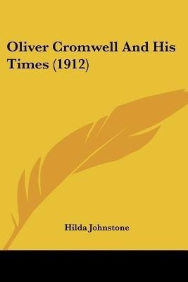 Oliver Cromwell And His Times (1912)(English, Paperback, Johnstone Hilda)