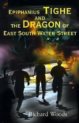 Epiphanius Tighe and the Dragon of East South Water Street(English, Paperback, Woods Richard)