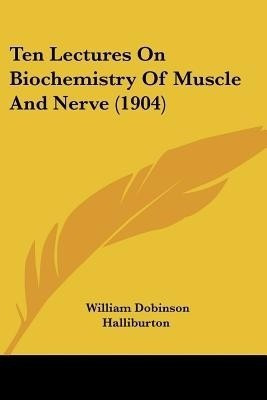 Ten Lectures On Biochemistry Of Muscle And Nerve (1904)(English, Paperback, Halliburton William Dobinson)