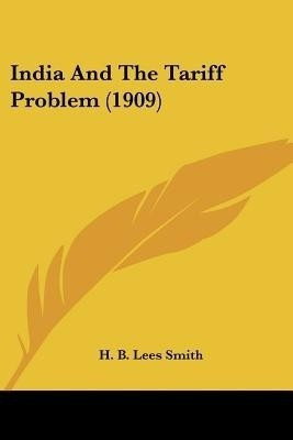 India And The Tariff Problem (1909)(English, Paperback, Smith H B Lees)
