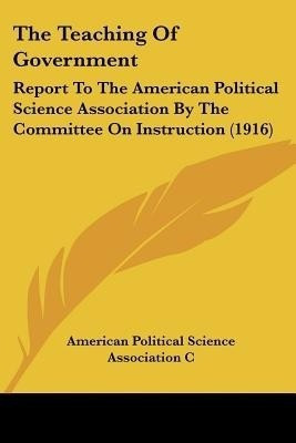 The Teaching Of Government(English, Paperback, American Political Science Association C)