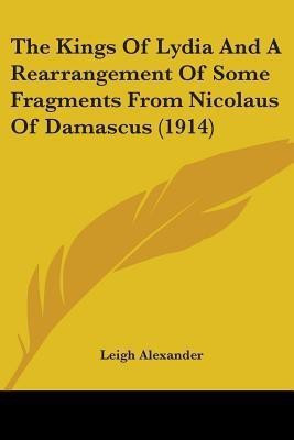 The Kings Of Lydia And A Rearrangement Of Some Fragments From Nicolaus Of Damascus (1914)(English, Paperback, Alexander Leigh)
