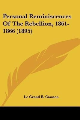 Personal Reminiscences Of The Rebellion, 1861-1866 (1895)(English, Paperback, Cannon Le Grand B)