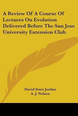A Review Of A Course Of Lectures On Evolution Delivered Before The San Jose University Extension Club(English, Paperback, Jordan David Starr)