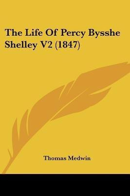 The Life Of Percy Bysshe Shelley V2 (1847)(English, Paperback, Medwin Thomas)