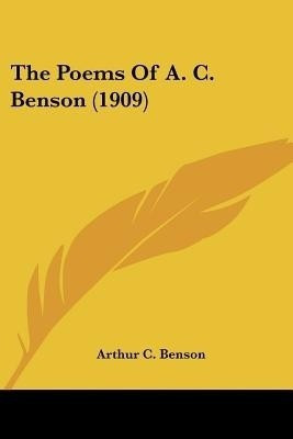 The Poems Of A. C. Benson (1909)(English, Paperback, Benson Arthur C)