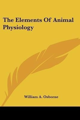 The Elements Of Animal Physiology(English, Paperback, Osborne William A)