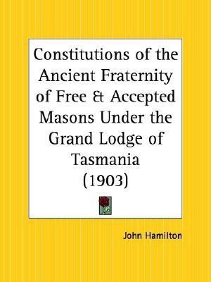 Constitutions of the Ancient Fraternity of Free and Accepted Masons under the Grand Lodge of Tasmania (1903)(English, Paperback, Hamilton John)