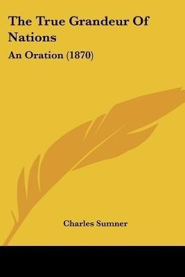The True Grandeur Of Nations(English, Paperback, Sumner Charles)