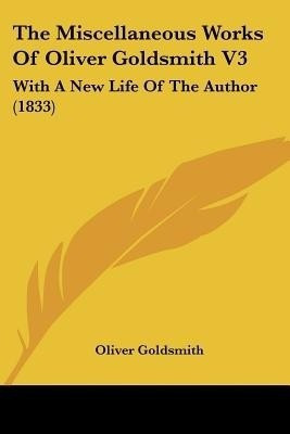 The Miscellaneous Works Of Oliver Goldsmith V3(English, Paperback, Goldsmith Oliver)