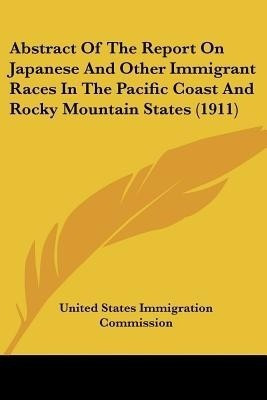 Abstract Of The Report On Japanese And Other Immigrant Races In The Pacific Coast And Rocky Mountain States (1911)(English, Paperback, United States Immigration Commission)
