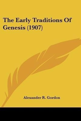 The Early Traditions Of Genesis (1907)(English, Paperback, Gordon Alexander R)