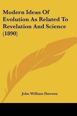 Modern Ideas Of Evolution As Related To Revelation And Science (1890)(English, Paperback, Sir Dawson John William)