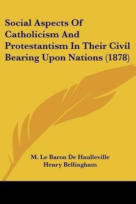 Social Aspects Of Catholicism And Protestantism In Their Civil Bearing Upon Nations (1878)(English, Paperback, De Haulleville M Le Baron)