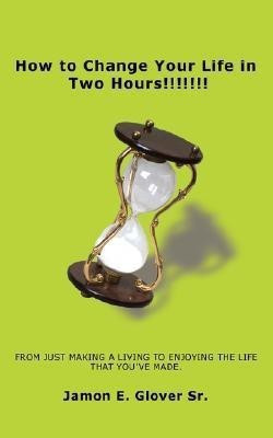 How to Change Your Life in Two Hours!!!!!!!(English, Paperback, Glover Jamon E Sr)