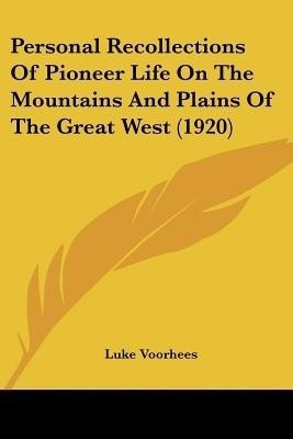 Personal Recollections Of Pioneer Life On The Mountains And Plains Of The Great West (1920)(English, Paperback, Voorhees Luke)