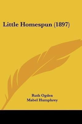 Little Homespun (1897)(English, Paperback, Ogden Ruth)