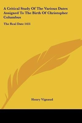 A Critical Study Of The Various Dates Assigned To The Birth Of Christopher Columbus(English, Paperback, Vignaud Henry)