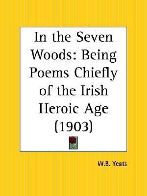In the Seven Woods: Being Poems Chiefly of the Irish Heroic Age (1903)(English, Paperback, Yeats W. B.)
