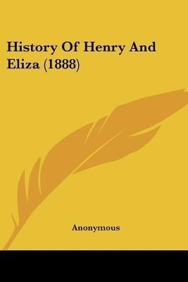History Of Henry And Eliza (1888)(English, Paperback, Anonymous)