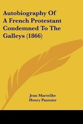 Autobiography Of A French Protestant Condemned To The Galleys (1866)(English, Paperback, Marteilhe Jean)