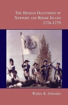 The Hessian Occupation of Newport and Rhode Island, 1776-1779(English, Paperback, Schroder Walter K)