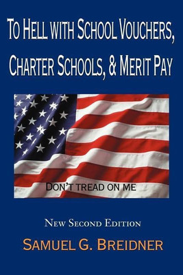 To Hell with School Vouchers, Charter Schools & Merit Pay(English, Paperback, Breidner Samuel G)