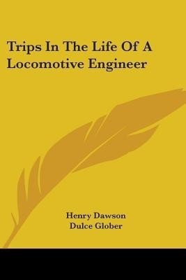 Trips In The Life Of A Locomotive Engineer(English, Paperback, Dawson Henry)
