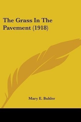 The Grass In The Pavement (1918)(English, Paperback, Buhler Mary E)