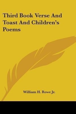 Third Book Verse And Toast And Children's Poems(English, Paperback, Rowe William H Jr)