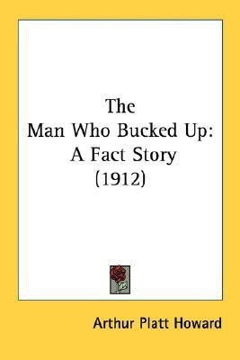The Man Who Bucked Up(English, Paperback, Howard Arthur Platt)