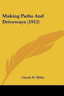 Making Paths And Driveways (1912)(English, Paperback, Miller Claude H)