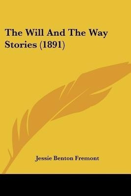 The Will And The Way Stories (1891)(English, Paperback, Fremont Jessie Benton)