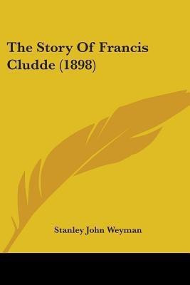 The Story Of Francis Cludde (1898)(English, Paperback, Weyman Stanley John)