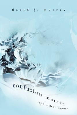 Confusion Matrix and Other Poems(English, Paperback, Murray David J)