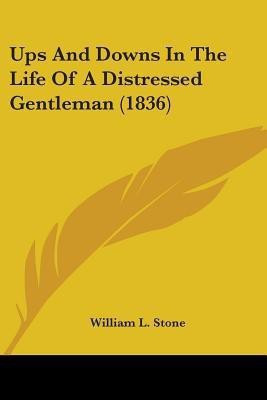 Ups And Downs In The Life Of A Distressed Gentleman (1836)(English, Paperback, Stone William L)